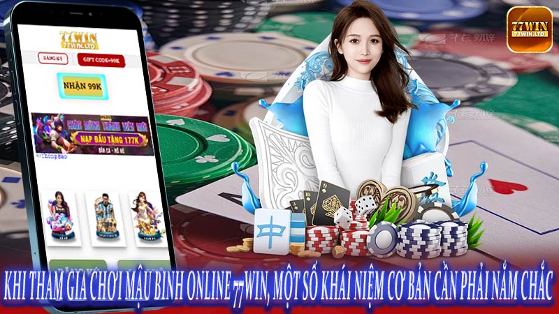 Khi tham gia chơi Mậu Binh online 77win, một số khái niệm cơ bản cần phải nắm chắc